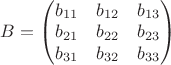$B=\begin{pmatrix}b_{11}&b_{12}&b_{13}\\ b_{21}&b_{22}&b_{23}\\ b_{31}&b_{32}&b_{33}\end{pmatrix}$