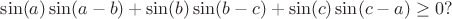 $\sin(a)\sin(a-b)+\sin(b)\sin(b-c)+\sin(c)\sin(c-a) \geq 0 ?$