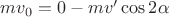 $mv_0=0-mv'\cos 2\alpha$