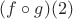 $(f\circ g)(2)$
