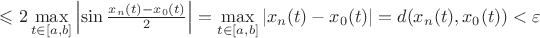 $\leqslant 2\max\limits_{t \in [a,b]} \left\lvert\sin\frac{x_n(t)-x_0(t)}{2}\right\rvert = \max\limits_{t \in [a,b]} \left\lvert x_n(t)-x_0(t) \right\rvert = d(x_n(t), x_0(t)) < \varepsilon
$