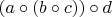 $(a\circ (b\circ c))\circ d$