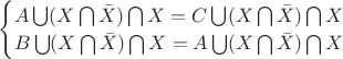 $\begin{cases} A \bigcup (X \bigcap \bar{X}) \bigcap X=C \bigcup (X \bigcap \bar{X}) \bigcap X\\ B \bigcup (X \bigcap \bar{X}) \bigcap X=A \bigcup (X \bigcap \bar{X}) \bigcap X\\ \end{cases}$