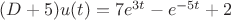 $(D+5)u(t)=7e^{3t}-e^{-5t}+2$
