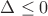 $\Delta\leq0$