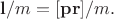 $\mathbf{l}/m=[\mathbf{pr}]/m.$
