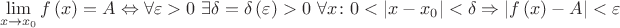 $$\lim_{x \to x_0} f \left( x \right) = A \Leftrightarrow \forall \varepsilon > 0 ~ \exists \delta = \delta \left( \varepsilon \right)>0 ~ \forall x \colon 0 < \left| x - x_0 \right| < \delta \Rightarrow \left| f \left( x \right) - A \right| < \varepsilon$$