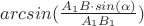 $arcsin(\frac{A_1B \cdot sin(\alpha)}{A_1B_1})$