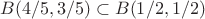 $B(4/5,3/5)\subset{}B(1/2,1/2)$
