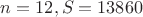 $n = 12, S = 13860$
