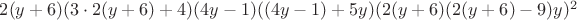 $2 (y + 6) (3\cdot 2 (y + 6) + 4) (4 y - 1) ((4 y - 1) + 5 y) (2 (y + 6) (2 (y + 6) - 9) y)^2$