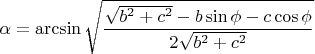 $\alpha={\rm arcsin\,}\sqrt{\dfrac{\sqrt{b^2+c^2}-b\sin \phi-c\cos \phi}{2\sqrt{b^2+c^2}}}$