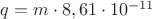 $q=m\cdot8,61\cdot10^{-11}$