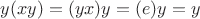 $y(xy) = (yx)y = (e)y = y$