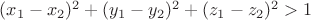 $(x_1-x_2)^2+(y_1-y_2)^2+(z_1-z_2)^2>1$
