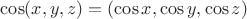 $\cos(x, y, z) = (\cos x ,\cos y ,\cos z)$