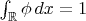 $\int_{\mathbb{R}}\phi\,dx=1$