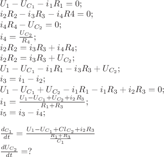 $\\
U_{1}-U_{C_{1}}-i_{1}R_{1}=0;\\
i_{2}R_{2}-i_{3}R_{3}-i_{4}R{4}=0;\\
i_{4}R_{4}-U_{C_{2}}=0;\\
i_{4}=\frac{U_{C_{2}}}{R_{4}};\\
i_{2}R_{2}=i_{3}R_{3}+i_{4}R_{4};\\
i_{2}R_{2}=i_{3}R_{3}+U_{C_{2}};\\
U_{1}-U_{C_{1}}-i_{1}R_{1}-i_{3}R_{3}+U_{C_{2}};\\
i_{3}=i_{1}-i_{2};\\
U_{1}-U_{C_{1}}+U_{C_{2}}-i_{1}R_{1}-i_{1}R_{3}+i_{2}R_{3} = 0;\\
i_{1}=\frac{U_{1}-U_{C_{1}}+U_{C_{2}}+i_{2}R_{3}}{R_{1}+R_{3}};\\
i_{5}=i_{3}-i_{4};\\
\\
\frac{d_{C_{1}}}{dt}=\frac{U_{1}-U_{C_{1}}+Cl_{C_{2}}+i_{2}R_{3}}{\frac{R_{1}+R_{3}}{C_1}}
\\\frac{dU_{C_{2}}}{dt}=?\\
$
