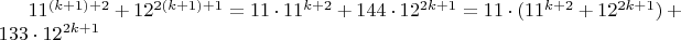 $11^{(k+1)+2}+12^{2(k+1)+1}=11 \cdot 11^{k+2}+144 \cdot 12^{2k+1}=11 \cdot (11^{k+2}+12^{2k+1})+133 \cdot 12^{2k+1}$
