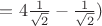 $=4 \frac {1} {\sqrt{2}} - \frac {1} {\sqrt{2}})$