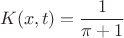 $$K(x,t)=\frac1 {\pi+1}$$