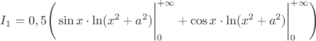 $$I_1=0,5\Bigg(\sin x\cdot \ln(x^2+a^2) \Bigg|_0^{+\infty}+\cos x\cdot \ln(x^2+a^2) \Bigg|_0^{+\infty}\Bigg)$$