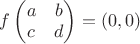 $f\begin{pmatrix}
 a&  b \\
 c&  d \\ 
\end{pmatrix}=(0,0)$