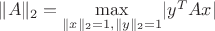 $\lVert A \rVert_2= \max\limits_{\lVert x \rVert_2=1,\lVert y \rVert_2=1}\lvert y^T Ax \rvert $