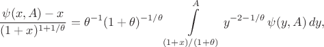 $$ \frac {\psi (x,A) - x}{ (1+x)^{1+1/\theta} } = \theta^{-1}(1+\theta)^{-1/\theta} \int \limits_{(1+x)/(1+\theta)}^Ay^{-2-1/\theta}\,\psi(y,A)\,dy,$$