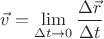 $\vec{v}=\lim\limits_{\Delta t\to 0}\dfrac{\Delta\vec{r}}{\Delta t}$