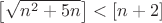 $\left[\sqrt{n^2+5n}\right] < \left[n+2\right]$