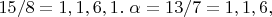 $15/8=1,1,6,1.\ \alpha=13/7=1,1,6,$