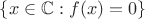 $ \{x \in {\mathbb C}: f(x) = 0 \} $