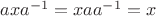 $axa^{-1}=xaa^{-1}=x$