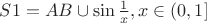 $S1 = AB \cup \sin \frac 1 x, x \in (0, 1]$