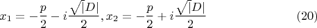 $$
x_1 =-\frac p 2 -i\frac {\sqrt|D|}{2},   x_2=-\frac p 2 +i\frac {\sqrt|D|}{2} \eqno   (20)
$$