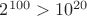 $2^{100} > 10^{20}$
