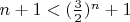 $n+1<(\frac{3}{2})^{n}+1$