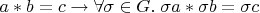 $a*b=c\to\forall\sigma\in G.\;\sigma a*\sigma b=\sigma c$