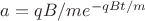 $a=qB/me^{-qBt/m}$
