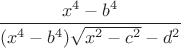 $\dfrac{x^4 -b^4}{(x^4-b^4) \sqrt{x^2-c^2}-d^2}$