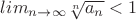 $lim_{n\to \infty} \sqrt[n] {a_n} < 1$