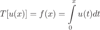 $$T[u(x)]=f(x)=\int\limits_0^x u(t) dt$$