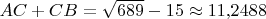 $AC+CB=\sqrt{689}-15\approx 11{,}2488$