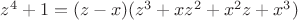 $ z^4+1=(z-x)(z^3+xz^2+x^2z+x^3)$
