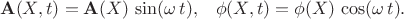 $$\begin{xalignat*}{2}&\mathbf A(X,t)=\mathbf A(X)\,\sin(\omega\,t),&&\phi(X,t)=\phi(X)\,\cos(\omega\,t).\end{xalignat*}$$