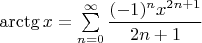 $\arctg x = \sum\limits_{n=0}^{\infty} \dfrac {(-1)^n x^{2n+1}} {2n+1}$