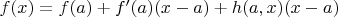 $f(x) = f(a) + f'(a) (x - a) + h(a, x) (x - a)$