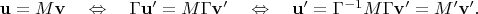 $\mathbf{u}=M\mathbf{v}\quad\Leftrightarrow\quad\Gamma\mathbf{u}'=M\Gamma\mathbf{v}'\quad\Leftrightarrow\quad\mathbf{u}'=\Gamma^{-1}M\Gamma\mathbf{v}'=M'\mathbf{v}'.$