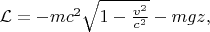$\mathcal{L} = -mc^2\sqrt{1-\frac{v^2}{c^2}} - mgz,$